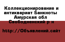 Коллекционирование и антиквариат Банкноты. Амурская обл.,Свободненский р-н